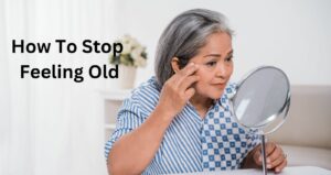 how to stop feeling old